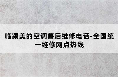 临颍美的空调售后维修电话-全国统一维修网点热线