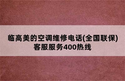 临高美的空调维修电话(全国联保)客服服务400热线