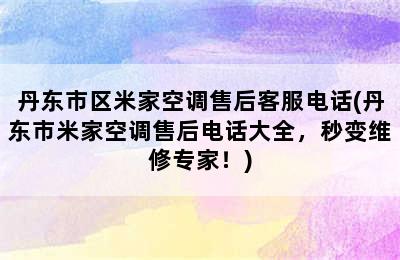 丹东市区米家空调售后客服电话(丹东市米家空调售后电话大全，秒变维修专家！)