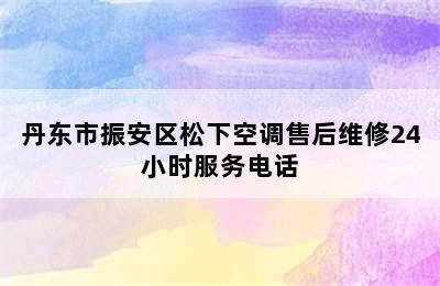 丹东市振安区松下空调售后维修24小时服务电话