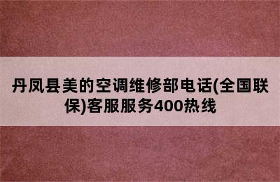 丹凤县美的空调维修部电话(全国联保)客服服务400热线