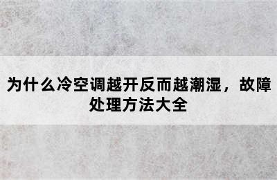 为什么冷空调越开反而越潮湿，故障处理方法大全