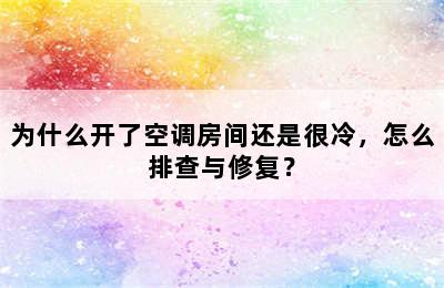 为什么开了空调房间还是很冷，怎么排查与修复？