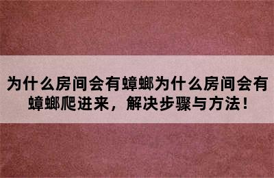 为什么房间会有蟑螂为什么房间会有蟑螂爬进来，解决步骤与方法！