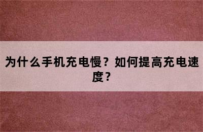 为什么手机充电慢？如何提高充电速度？