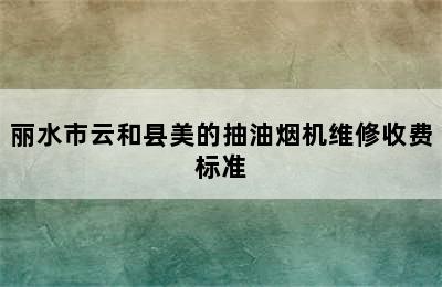 丽水市云和县美的抽油烟机维修收费标准