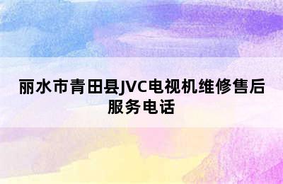 丽水市青田县JVC电视机维修售后服务电话