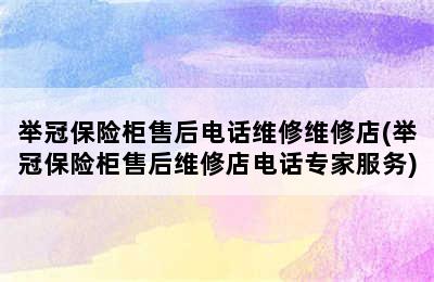 举冠保险柜售后电话维修维修店(举冠保险柜售后维修店电话专家服务)