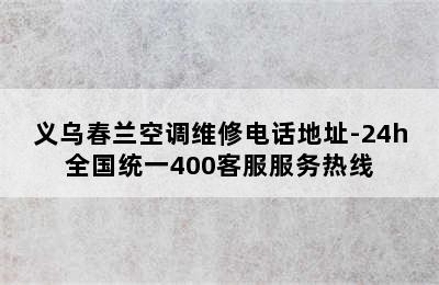 义乌春兰空调维修电话地址-24h全国统一400客服服务热线