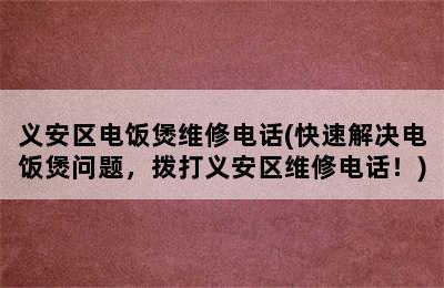 义安区电饭煲维修电话(快速解决电饭煲问题，拨打义安区维修电话！)