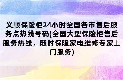 义顺保险柜24小时全国各市售后服务点热线号码(全国大型保险柜售后服务热线，随时保障家电维修专家上门服务)