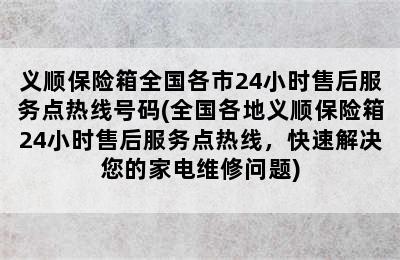 义顺保险箱全国各市24小时售后服务点热线号码(全国各地义顺保险箱24小时售后服务点热线，快速解决您的家电维修问题)