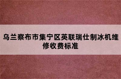 乌兰察布市集宁区英联瑞仕制冰机维修收费标准