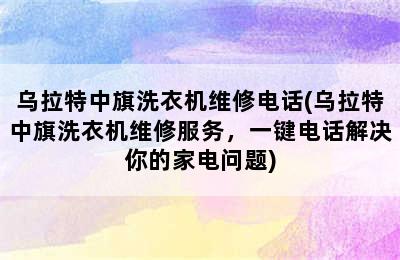 乌拉特中旗洗衣机维修电话(乌拉特中旗洗衣机维修服务，一键电话解决你的家电问题)