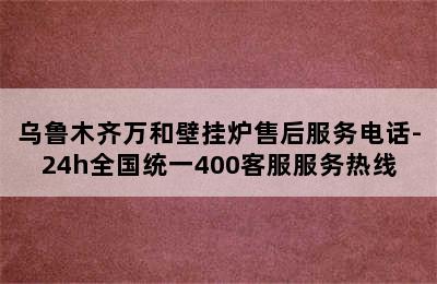 乌鲁木齐万和壁挂炉售后服务电话-24h全国统一400客服服务热线