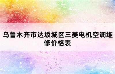 乌鲁木齐市达坂城区三菱电机空调维修价格表