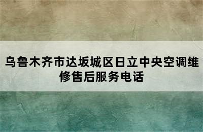 乌鲁木齐市达坂城区日立中央空调维修售后服务电话