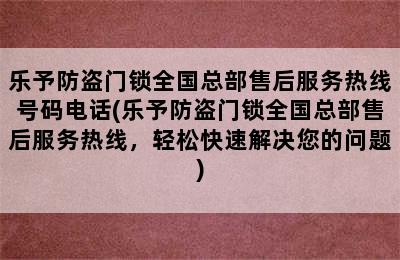 乐予防盗门锁全国总部售后服务热线号码电话(乐予防盗门锁全国总部售后服务热线，轻松快速解决您的问题)