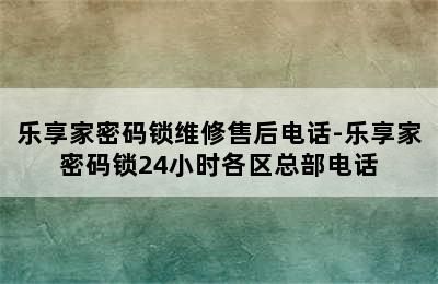 乐享家密码锁维修售后电话-乐享家密码锁24小时各区总部电话