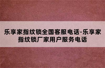 乐享家指纹锁全国客服电话-乐享家指纹锁厂家用户服务电话