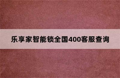 乐享家智能锁全国400客服查询