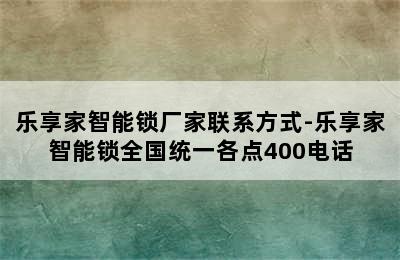 乐享家智能锁厂家联系方式-乐享家智能锁全国统一各点400电话