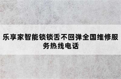 乐享家智能锁锁舌不回弹全国维修服务热线电话