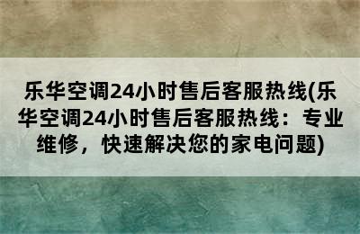 乐华空调24小时售后客服热线(乐华空调24小时售后客服热线：专业维修，快速解决您的家电问题)