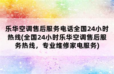 乐华空调售后服务电话全国24小时热线(全国24小时乐华空调售后服务热线，专业维修家电服务)