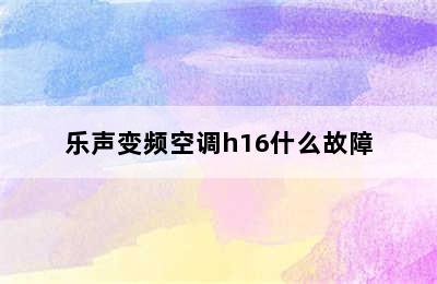 乐声变频空调h16什么故障