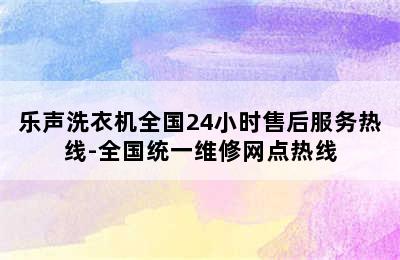 乐声洗衣机全国24小时售后服务热线-全国统一维修网点热线