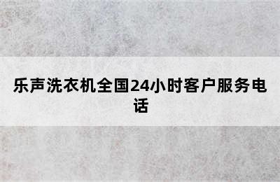 乐声洗衣机全国24小时客户服务电话