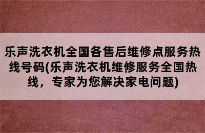 乐声洗衣机全国各售后维修点服务热线号码(乐声洗衣机维修服务全国热线，专家为您解决家电问题)