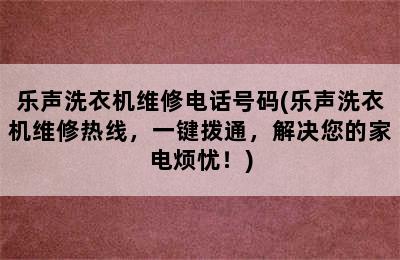 乐声洗衣机维修电话号码(乐声洗衣机维修热线，一键拨通，解决您的家电烦忧！)