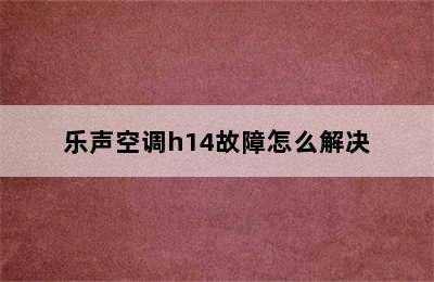 乐声空调h14故障怎么解决