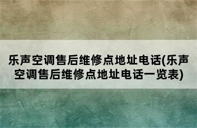 乐声空调售后维修点地址电话(乐声空调售后维修点地址电话一览表)