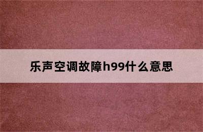 乐声空调故障h99什么意思