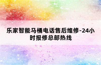 乐家智能马桶电话售后维修-24小时报修总部热线