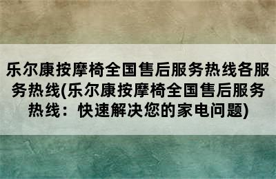 乐尔康按摩椅全国售后服务热线各服务热线(乐尔康按摩椅全国售后服务热线：快速解决您的家电问题)