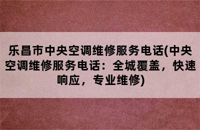 乐昌市中央空调维修服务电话(中央空调维修服务电话：全城覆盖，快速响应，专业维修)