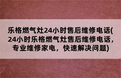 乐格燃气灶24小时售后维修电话(24小时乐格燃气灶售后维修电话，专业维修家电，快速解决问题)