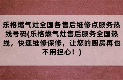 乐格燃气灶全国各售后维修点服务热线号码(乐格燃气灶售后服务全国热线，快速维修保修，让您的厨房再也不用担心！)