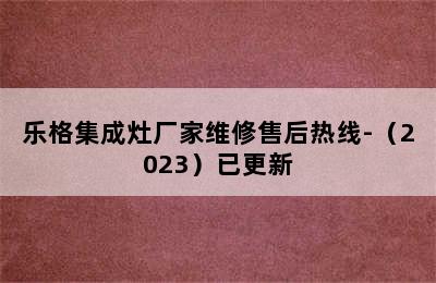 乐格集成灶厂家维修售后热线-（2023）已更新