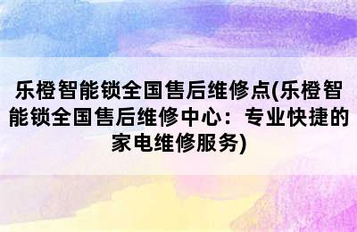 乐橙智能锁全国售后维修点(乐橙智能锁全国售后维修中心：专业快捷的家电维修服务)