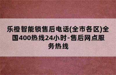 乐橙智能锁售后电话(全市各区)全国400热线24小时-售后网点服务热线