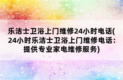 乐洁士卫浴上门维修24小时电话(24小时乐洁士卫浴上门维修电话：提供专业家电维修服务)