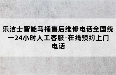 乐洁士智能马桶售后维修电话全国统一24小时人工客服-在线预约上门电话