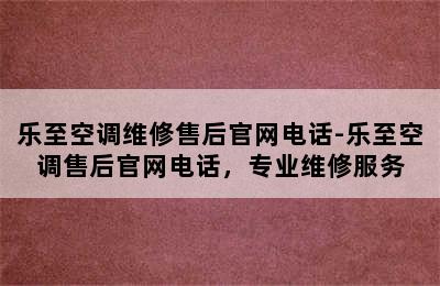 乐至空调维修售后官网电话-乐至空调售后官网电话，专业维修服务