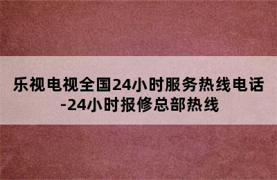 乐视电视全国24小时服务热线电话-24小时报修总部热线