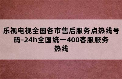 乐视电视全国各市售后服务点热线号码-24h全国统一400客服服务热线